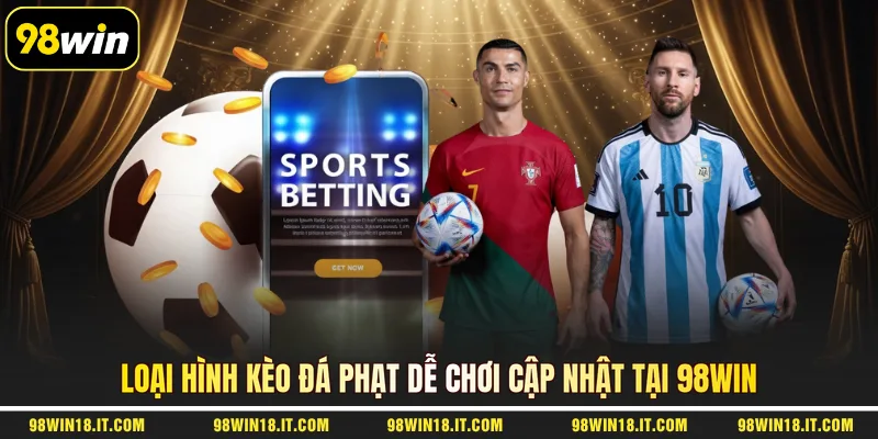loai-hinh-keo-da-phat-de-choi-cap-nhat-tai-98win